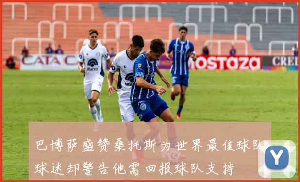 巴博萨盛赞桑托斯为世界最佳球队球迷却警告他需回报球队支持