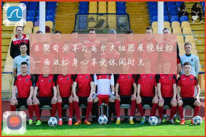 东契奇分享打高尔夫组图展现轻松一面放松身心享受休闲时光