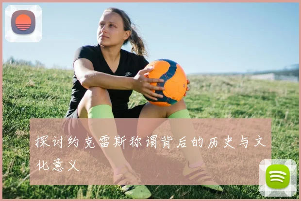 探讨约克雷斯称谓背后的历史与文化意义